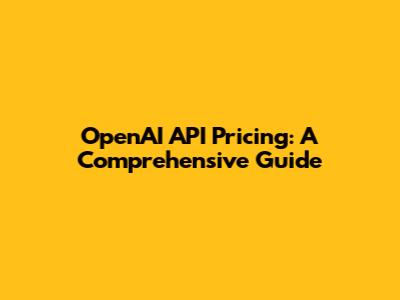OpenAI API Pricing: A Comprehensive Guide