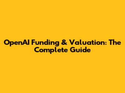 OpenAI Funding & Valuation: The Complete Guide