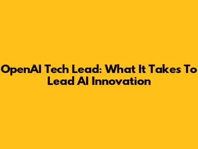 OpenAI Tech Lead: What It Takes To Lead AI Innovation