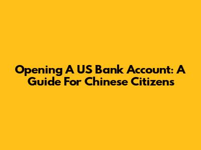 Opening A US Bank Account: A Guide For Chinese Citizens