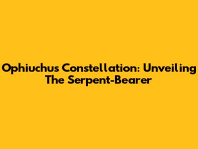 Ophiuchus Constellation: Unveiling The Serpent-Bearer