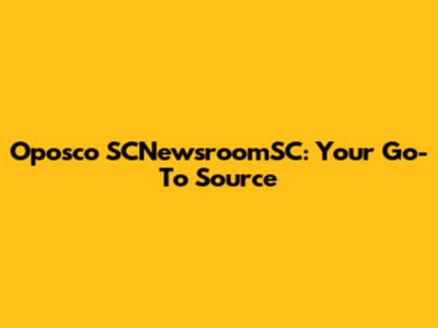 Oposco SCNewsroomSC: Your Go-To Source