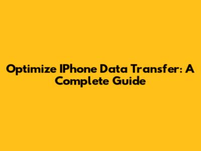 Optimize IPhone Data Transfer: A Complete Guide
