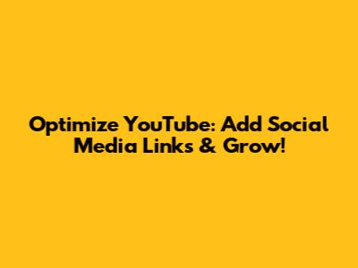 Optimize YouTube: Add Social Media Links & Grow!