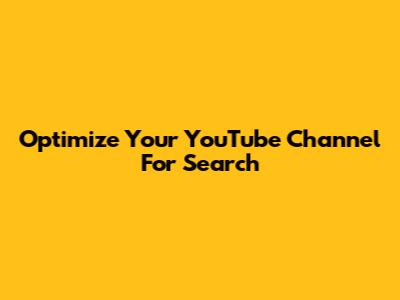 Optimize Your YouTube Channel For Search