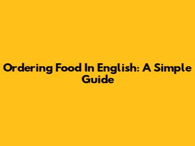 Ordering Food In English: A Simple Guide