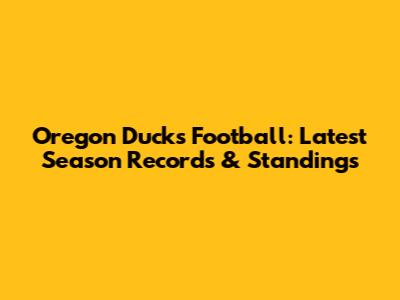 Oregon Ducks Football: Latest Season Records & Standings