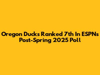 Oregon Ducks Ranked 7th In ESPN's Post-Spring 2025 Poll