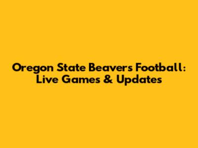 Oregon State Beavers Football: Live Games & Updates