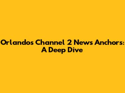 Orlando's Channel 2 News Anchors: A Deep Dive