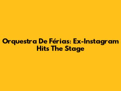 Orquestra De Férias: Ex-Instagram Hits The Stage
