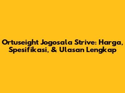 Ortuseight Jogosala Strive: Harga, Spesifikasi, & Ulasan Lengkap