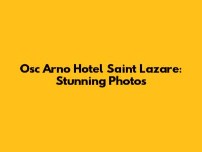 Osc Arno Hotel Saint Lazare: Stunning Photos