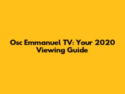 Osc Emmanuel TV: Your 2020 Viewing Guide