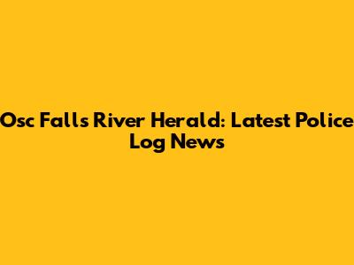 Osc Falls River Herald: Latest Police Log News