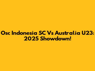 Osc Indonesia SC Vs Australia U23: 2025 Showdown!