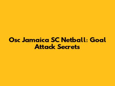 Osc Jamaica SC Netball: Goal Attack Secrets