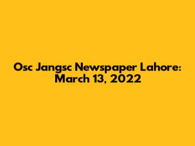 Osc Jangsc Newspaper Lahore: March 13, 2022