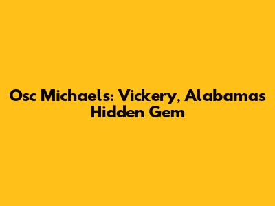 Osc Michaels: Vickery, Alabama's Hidden Gem