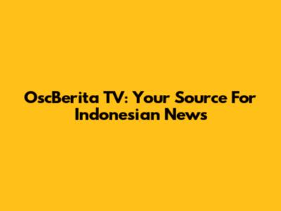 OscBerita TV: Your Source For Indonesian News