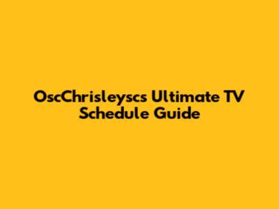 OscChrisleysc's Ultimate TV Schedule Guide