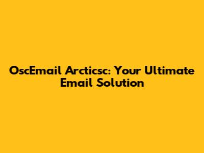 OscEmail Arcticsc: Your Ultimate Email Solution