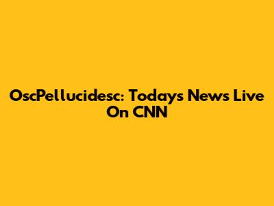 OscPellucidesc: Today's News Live On CNN