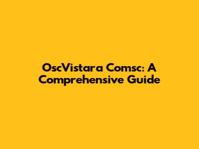 OscVistara Comsc: A Comprehensive Guide