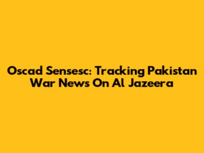 Oscad Sensesc: Tracking Pakistan War News On Al Jazeera