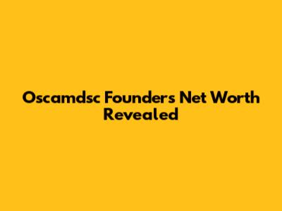 Oscamdsc Founder's Net Worth Revealed