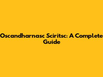 Oscandharnasc Sciritsc: A Complete Guide
