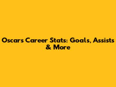 Oscar's Career Stats: Goals, Assists & More