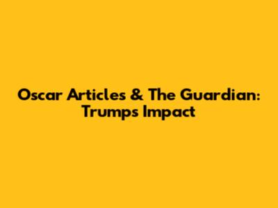 Oscar Articles & The Guardian: Trump's Impact