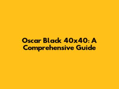 Oscar Black 40x40: A Comprehensive Guide