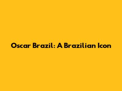 Oscar Brazil: A Brazilian Icon