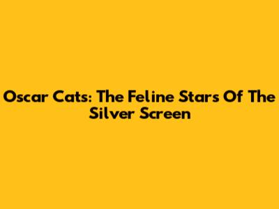Oscar Cats: The Feline Stars Of The Silver Screen
