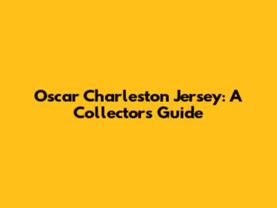 Oscar Charleston Jersey: A Collector's Guide