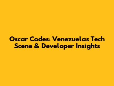 Oscar Codes: Venezuela's Tech Scene & Developer Insights