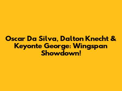 Oscar Da Silva, Dalton Knecht & Keyonte George: Wingspan Showdown!