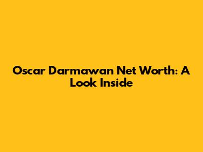 Oscar Darmawan Net Worth: A Look Inside
