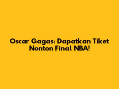 Oscar Gagas: Dapatkan Tiket Nonton Final NBA!