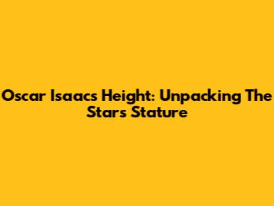 Oscar Isaac's Height: Unpacking The Star's Stature