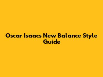 Oscar Isaac's New Balance Style Guide