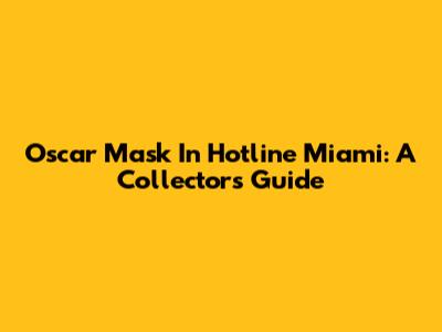 Oscar Mask In Hotline Miami: A Collector's Guide