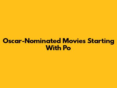 Oscar-Nominated Movies Starting With 'Po'