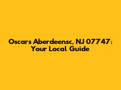 Oscars Aberdeensc, NJ 07747: Your Local Guide