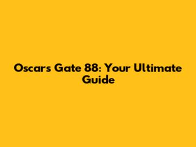 Oscars Gate 88: Your Ultimate Guide