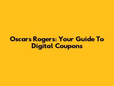 Oscars Rogers: Your Guide To Digital Coupons