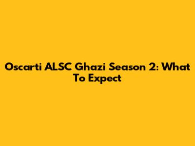 Oscarti ALSC Ghazi Season 2: What To Expect