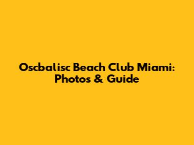 Oscbalisc Beach Club Miami: Photos & Guide
